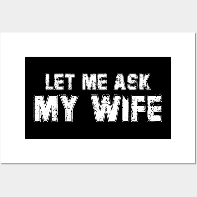 Let Me Ask My Wife Funny Husband Wall Art by deafcrafts